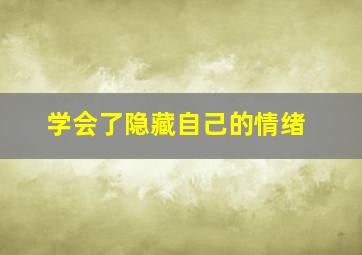 学会了隐藏自己的情绪