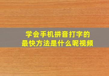 学会手机拼音打字的最快方法是什么呢视频