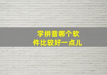 学拼音哪个软件比较好一点儿