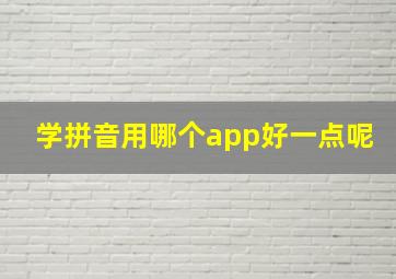 学拼音用哪个app好一点呢