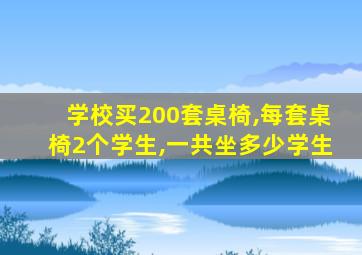 学校买200套桌椅,每套桌椅2个学生,一共坐多少学生