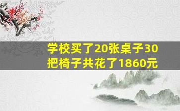 学校买了20张桌子30把椅子共花了1860元