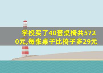 学校买了40套桌椅共5720元,每张桌子比椅子多29元