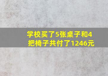 学校买了5张桌子和4把椅子共付了1246元