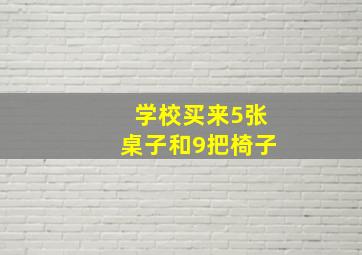 学校买来5张桌子和9把椅子