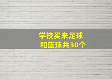 学校买来足球和篮球共30个