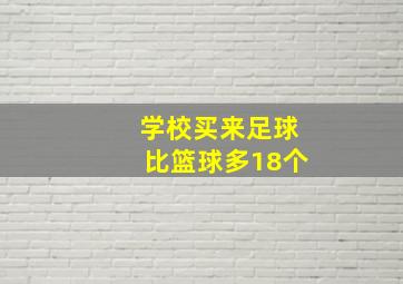 学校买来足球比篮球多18个