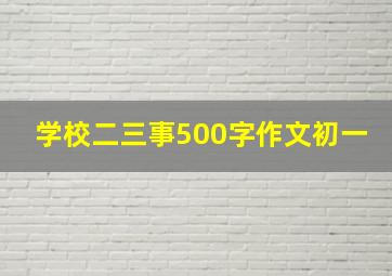 学校二三事500字作文初一