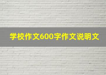 学校作文600字作文说明文