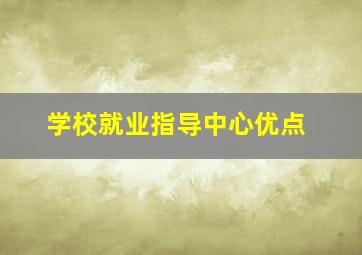 学校就业指导中心优点