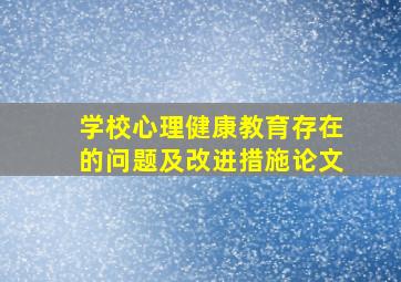 学校心理健康教育存在的问题及改进措施论文