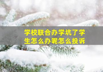 学校联合办学坑了学生怎么办呢怎么投诉