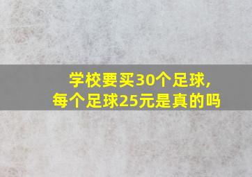 学校要买30个足球,每个足球25元是真的吗