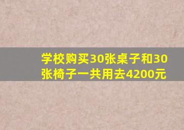 学校购买30张桌子和30张椅子一共用去4200元