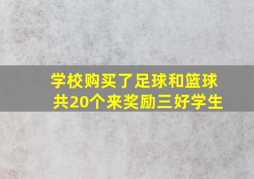 学校购买了足球和篮球共20个来奖励三好学生