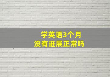 学英语3个月没有进展正常吗