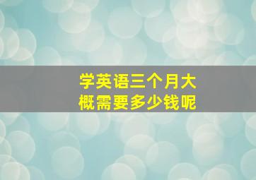 学英语三个月大概需要多少钱呢