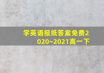 学英语报纸答案免费2020~2021高一下