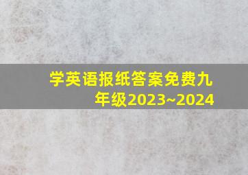 学英语报纸答案免费九年级2023~2024