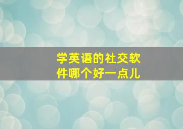 学英语的社交软件哪个好一点儿