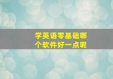 学英语零基础哪个软件好一点呢