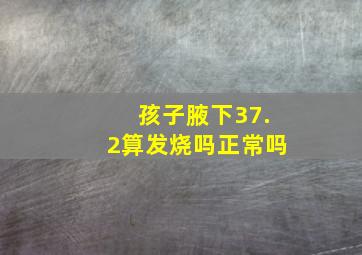 孩子腋下37.2算发烧吗正常吗