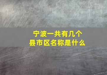 宁波一共有几个县市区名称是什么