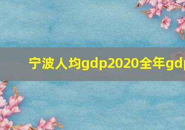 宁波人均gdp2020全年gdp