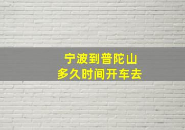 宁波到普陀山多久时间开车去