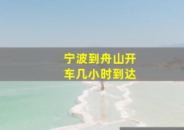 宁波到舟山开车几小时到达