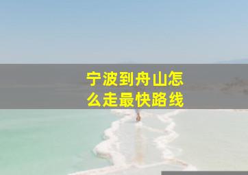 宁波到舟山怎么走最快路线