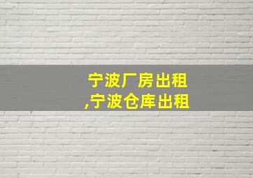 宁波厂房出租,宁波仓库出租