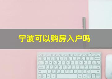 宁波可以购房入户吗