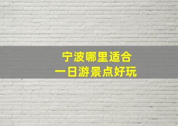 宁波哪里适合一日游景点好玩