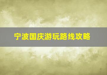 宁波国庆游玩路线攻略