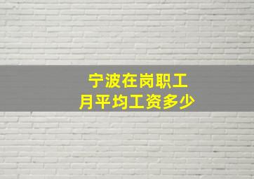 宁波在岗职工月平均工资多少