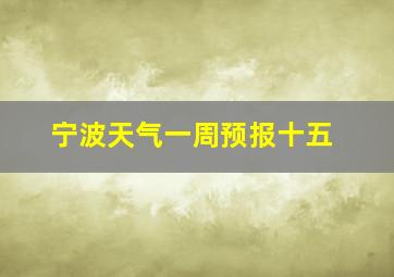 宁波天气一周预报十五