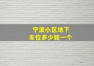 宁波小区地下车位多少钱一个