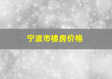 宁波市楼房价格