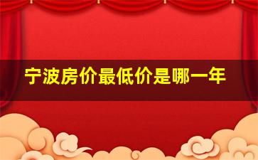 宁波房价最低价是哪一年