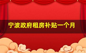 宁波政府租房补贴一个月