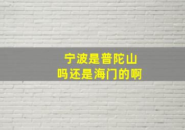 宁波是普陀山吗还是海门的啊