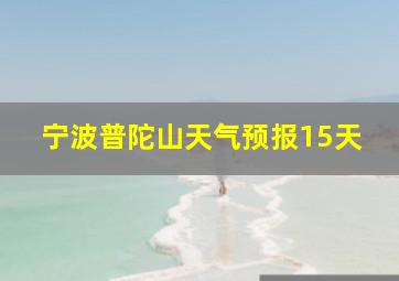 宁波普陀山天气预报15天