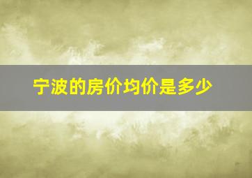 宁波的房价均价是多少