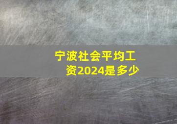 宁波社会平均工资2024是多少