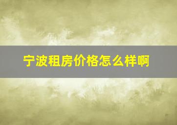 宁波租房价格怎么样啊