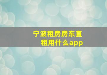 宁波租房房东直租用什么app