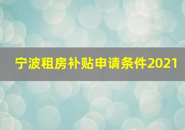 宁波租房补贴申请条件2021