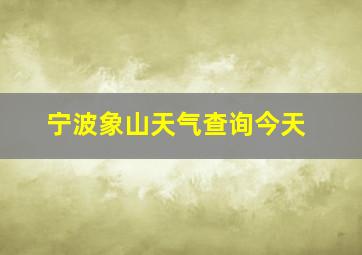 宁波象山天气查询今天