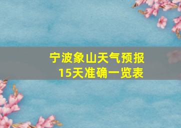 宁波象山天气预报15天准确一览表